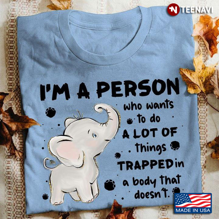 I'm A Person Who Wants To Do A Lot Of Things Trapped In A Body That Doesn't Lovely Baby Elephant