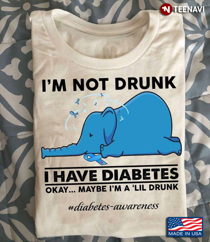 Blue Elephant I'm Not Drunk I Have Diabetes Okay Maybe I'm A 'Lil Drunk Diabetes Awareness