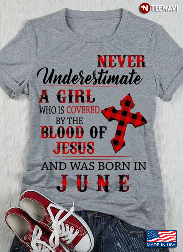 Never Underestimate A Girl Who Covered By Blood of Jesus and Was Born In June for June Girl