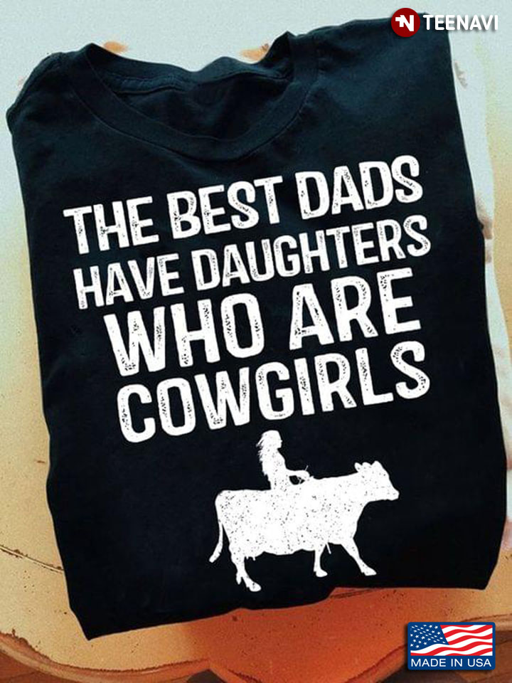 The Best Dads Have Daughters Who Are Cowgirls for Proud Dad
