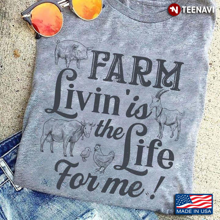 Farm Livin' Is The Life For Me Simple Lifestyle with Farm Animals for Farming Lover