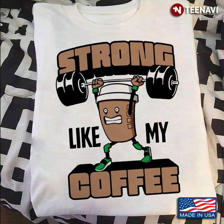 Strong Like My Coffee Funny Weight Lifting Work Out for Coffee and Wight Lifting Lover