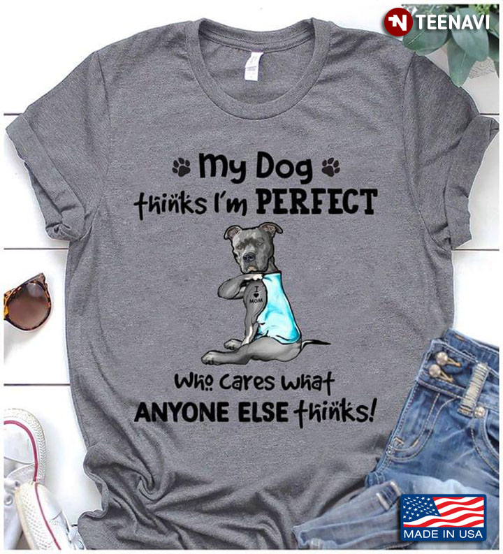 Funny Pitbull I Love Mom My Dog Think I'm Perfect Who Cares What Anyone Else Thinks for Dog Mom