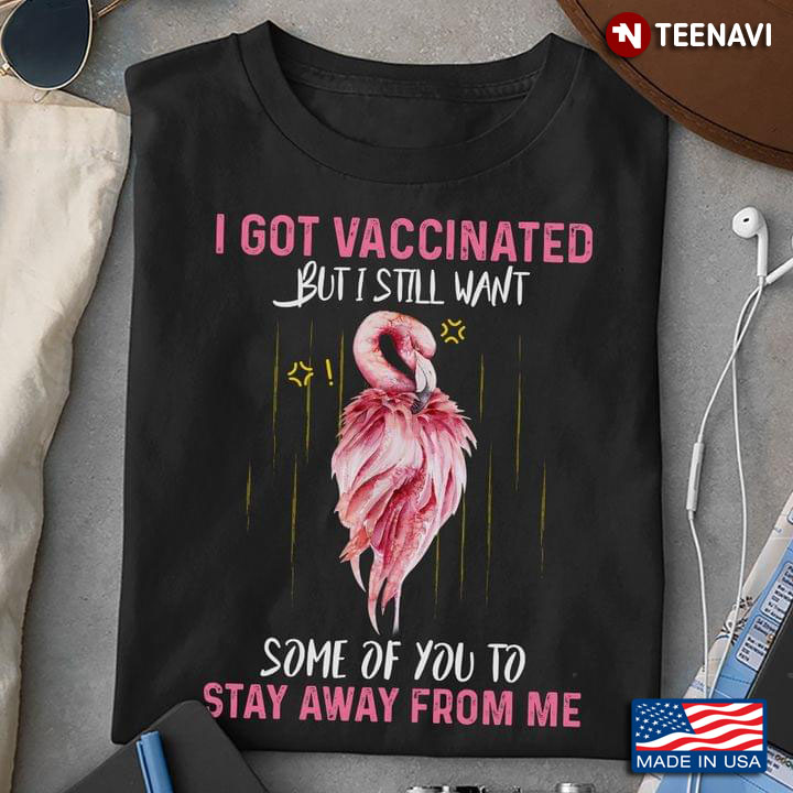 I Got Vaccinated But I Still Want Some of You To Stay Away from Me Funny Quote Pink Flamingo