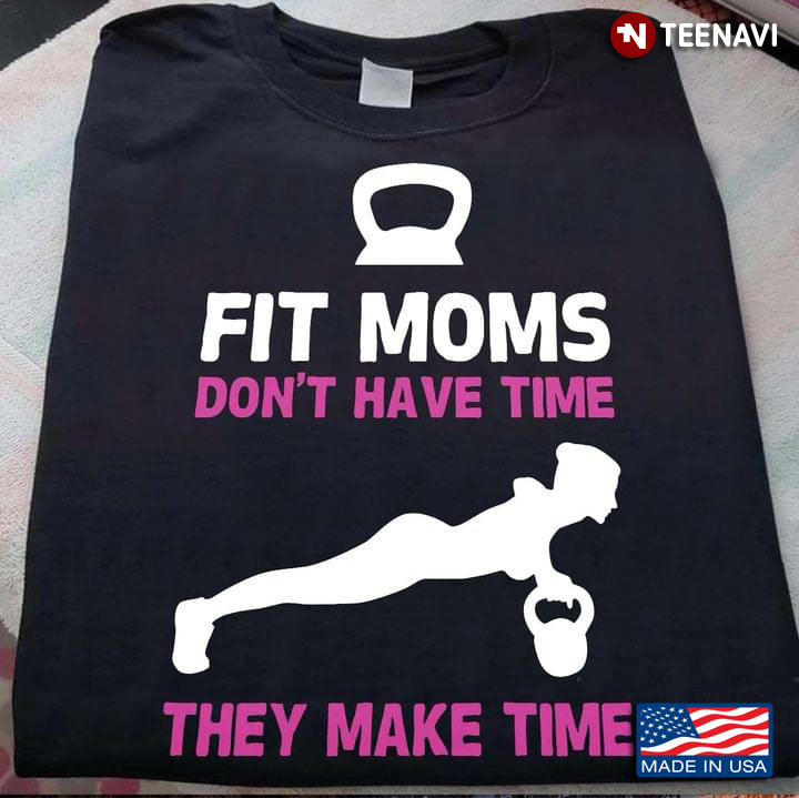 Kettlebell Practicing Mom Fit Mom Don't Have Tome They Take Time for Awesome Mom