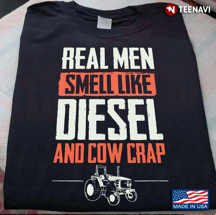 Real Men Smell Like Diesel and Cow Crap for Tractor Driver
