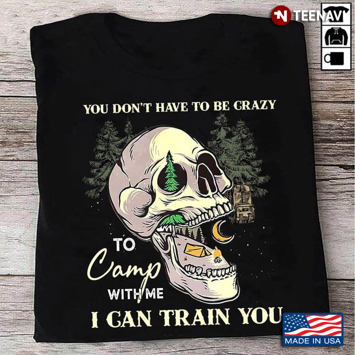 You Don't Have To Be Crazy To Camp With Me I Can Train You Funny Skull Night In Forest for Camping L