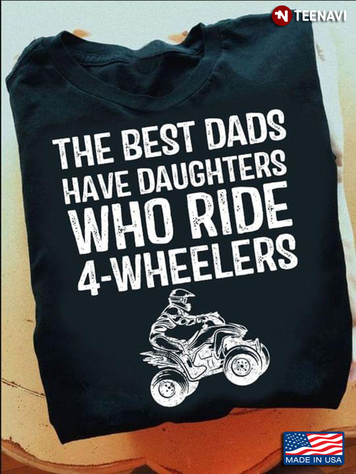 The Best Dads Have Daughters Who Ride 4-Wheelers Vintage Color for Proud Dad