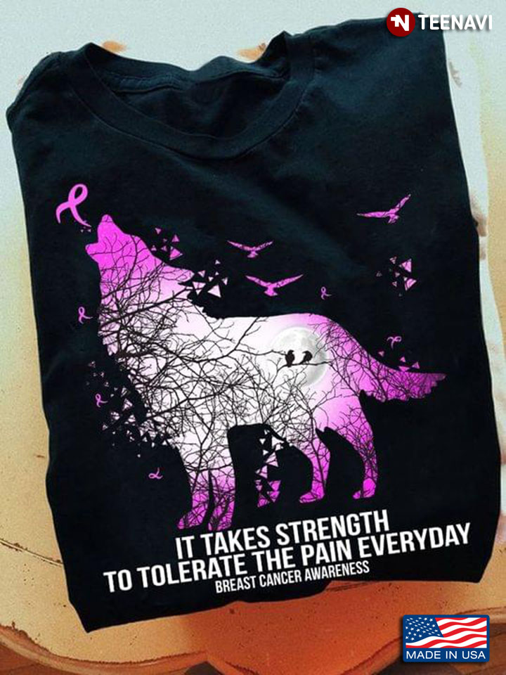 It Takes Strength To Tolerate The Pain Everyday Breast Cancer Awareness Wolf and Pink Ribbons Warrio