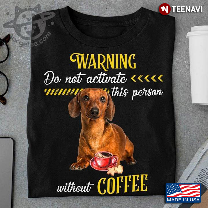 Warning Do Not Activate This Person Without Coffee Adorable Dachshund for Coffee and Dog Lover
