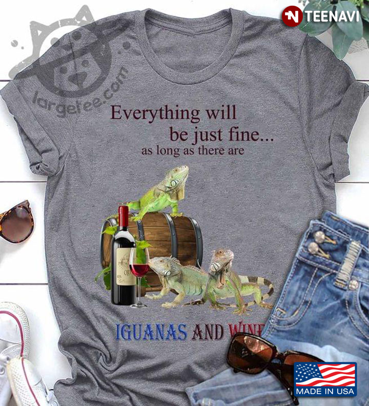 Everything Will Be Just Fine As Long As There Are Iguanas and Wine Favorite Things