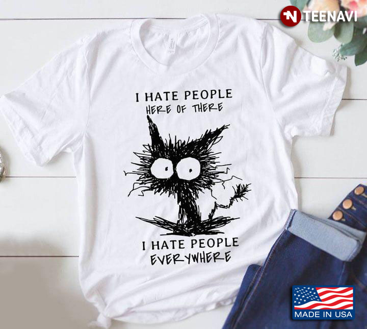 I Hate People Here or There I Hate People Everywhere Funny Black Cat