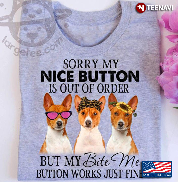 Sorry My Nice Button Is Out Of Order But My Bite Me Botton Works Just Fine Funny Basenji Puppies