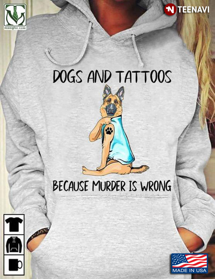 Dogs and Tattoos Because Murder Is Wrong German Shepherd Funny for Dog Lover