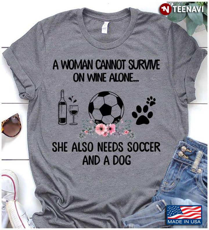 A Woman Cannot Survive on Wine Alone She Also Needs Soccer And A Dog Floral Style