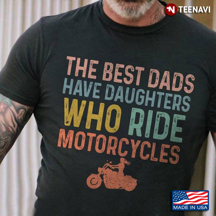 The Best Dads Have Daughters Who Ride Motorcycles Vintage Color for Proud Dad