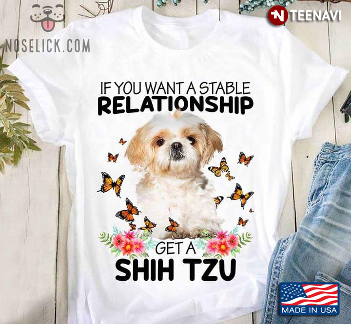 If You Want A Stable Relationship Get A Shih Tzu Flowers and Butterflies for Dog Lover
