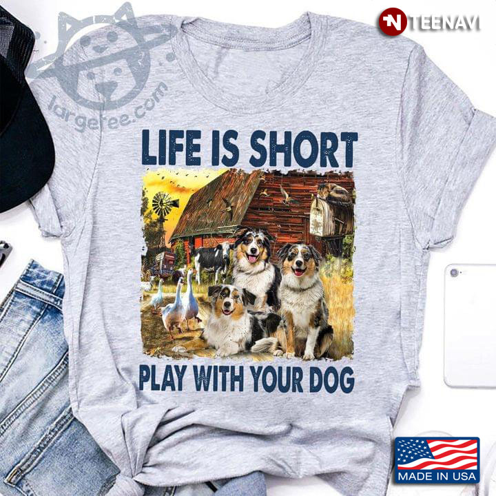Australian Shepherd Dogs and Farm Life Is Short Play With Your Dog