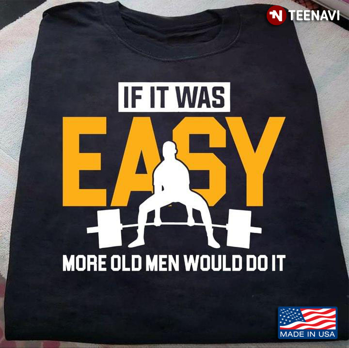 If It Was Easy More Old Men Would Do It Sport Workout for Weight Lifting Lover