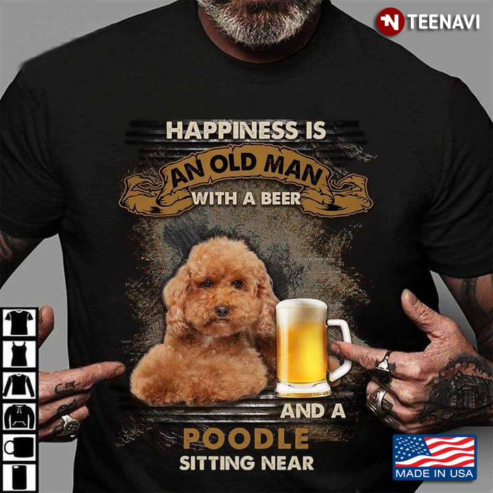 Happiness is An Old Man with A Beer and A Poodle Sitting Near Favorite Things for Man