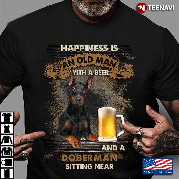 Happiness is An Old Man with A Beer and A Doberman Sitting Near Favorite Things for Man