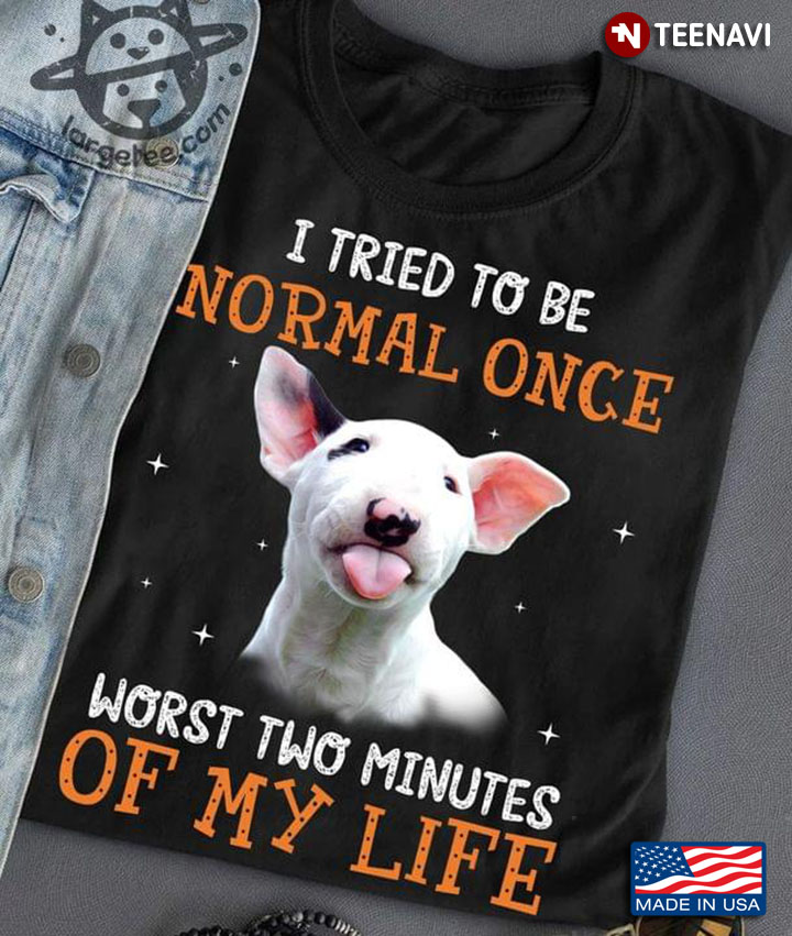 Bull Terrier I Tried To Be Normal Once Worst Two Minutes Of My Life Funny Style for Dog Lover