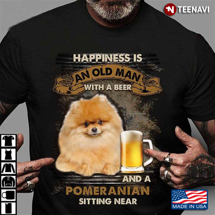 Happiness is An Old Man with A Beer and A Pomeranian Sitting Near Favorite Things for Man