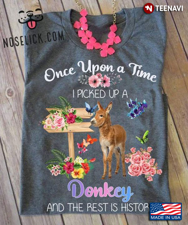 Once Upon A Time I Picked Up A Donkey and The Rest Is History Floral Garden For Animal Lover