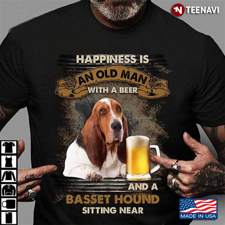 Happiness is An Old Man with A Beer and A Basset Hound Sitting Near Favorite Things for Man