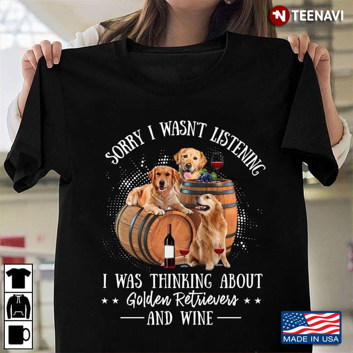 Sorry I Wasn't Listening I Was Thinking About Golden Retriever and Wine for Dog and Wine Lover