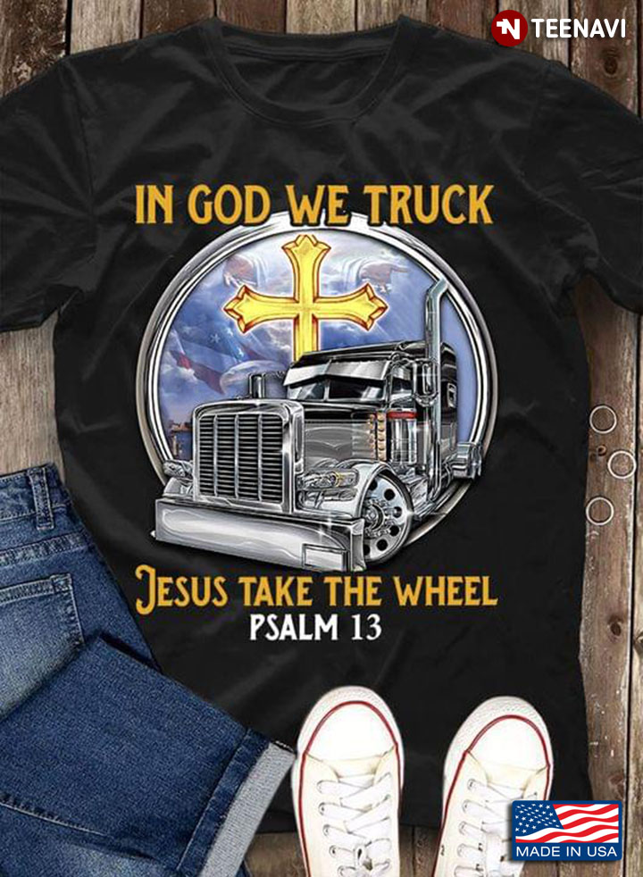 In God We Truck Jesus Take The Wheel PSALM 13 Religion for Trucker Driver