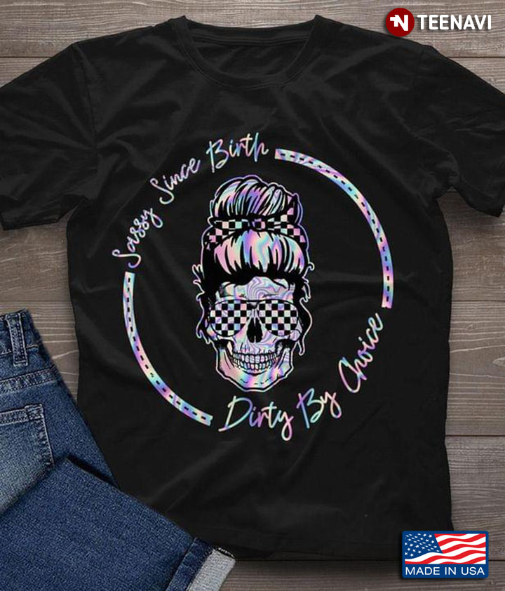 Sassy Since Birth Dirty By Choice Cool Racing Girly Skull for Racing Lover
