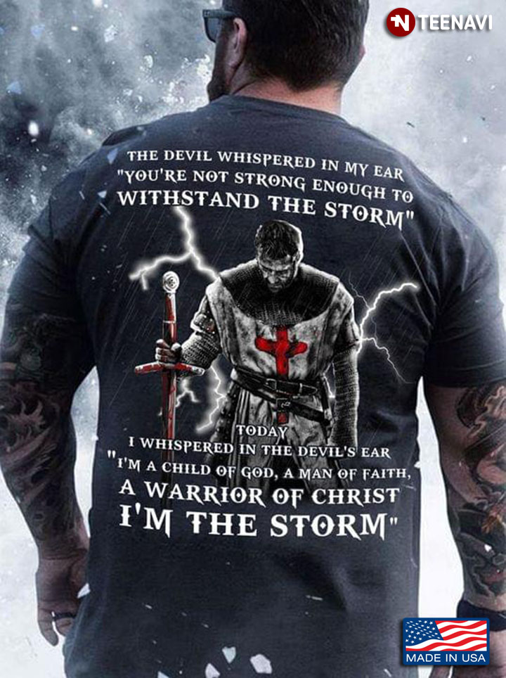 The Devil Whispered In My Ear You're Not Strong Enough To Withstand The Storm I'm The Storm for Man