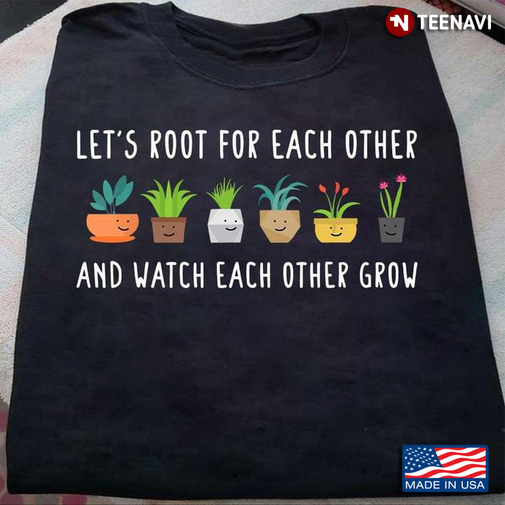 Let's Root for Each Other and Watch Each Other Grow Adorable for Planting Lover