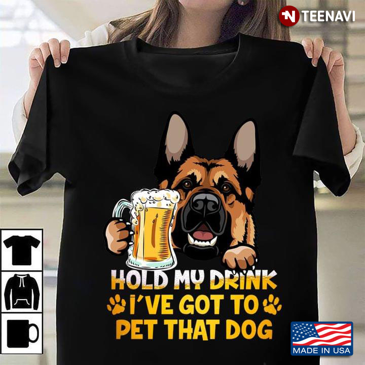 Hold My Drink I've Got To Pet That Dog German Shepherd Cheering Beer for Dog and Beer Lover