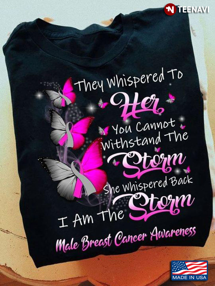 They Whispered To Her You Cannot Withstand The Storm Male Breast Cancer Awareness