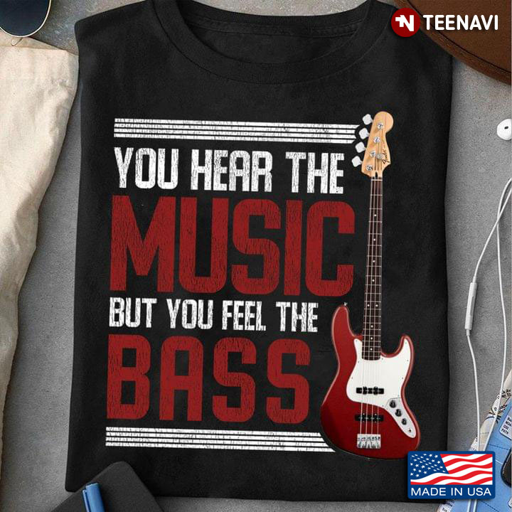 You Hear The Music But You Feel The Bass Musical Instrument for Bass Guitar Player