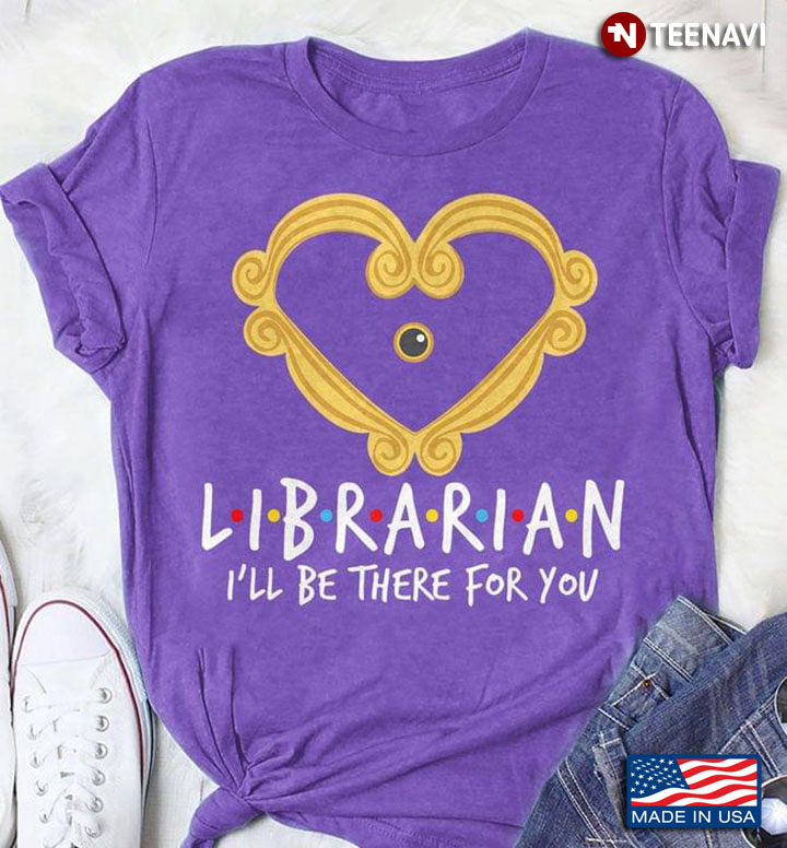 Librarian I'll Be There For You Heart Frame for Proud Librarian