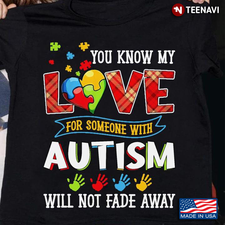 You Know My Love For Someone With Autism Will Not Fade Away Colorful Autism Awareness