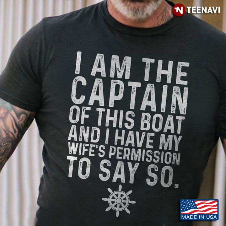 I Am The Captain of This Boat and I Have My Wife's Permission to Say So