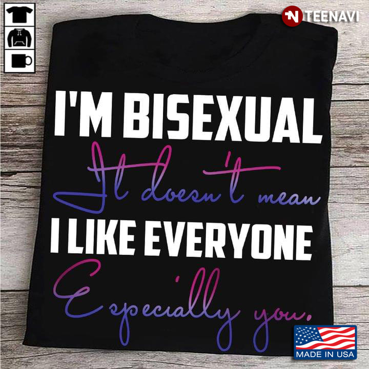 I'm Bisexual It Doesn't Mean I Like Everyone Especially You LGBT Theme