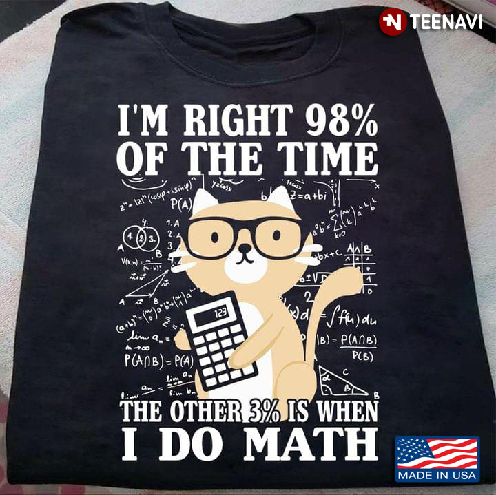 I'm Right 98% of The Time The Other 3% is When I Do Math Funny Style for Cat Lover