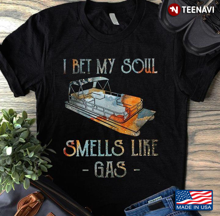 I Bet My Soul Smells Like Gas Beautiful Colors for Pontoon Lover
