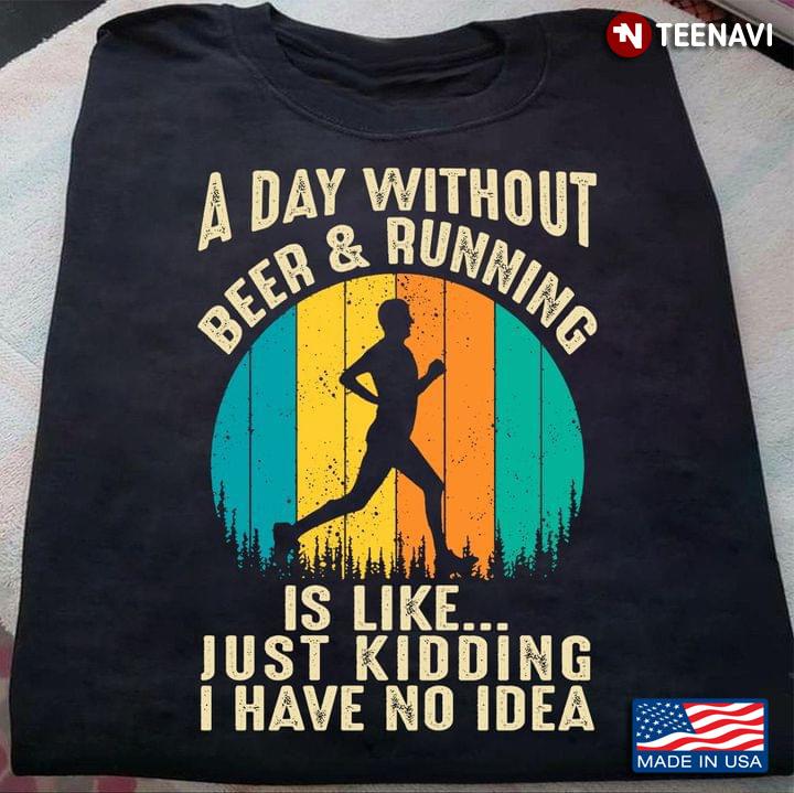 A Day Without Beer and Running is Like Just Kidding I Have No Idea Vintage Color