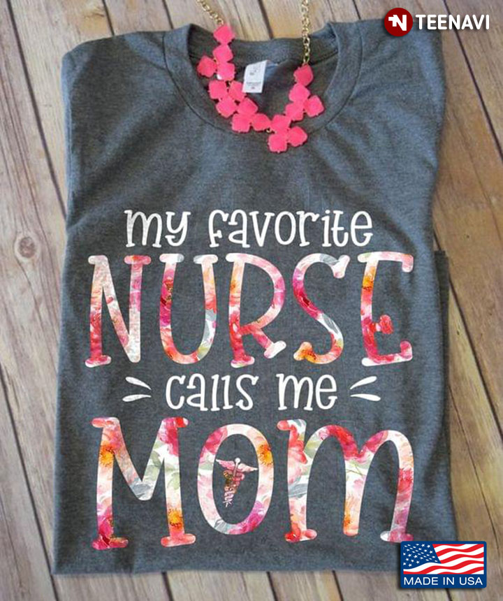 My Favorite Nurse Calls Me Mom Colorful Floral Design for Mom