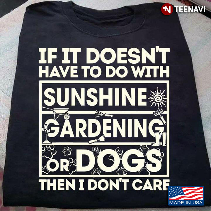 If It Doesn't Have To Do With Sunshine Gardening or Dogs Then I Don't Care
