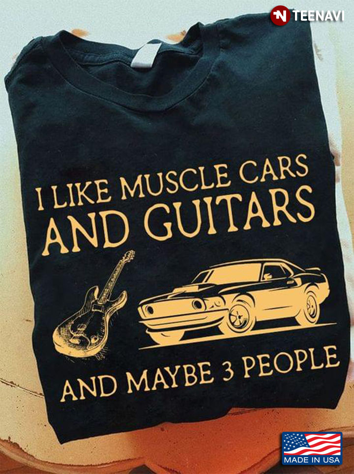 I Like Muscle Cars and Guitars and Maybe 3 People Favorite Things