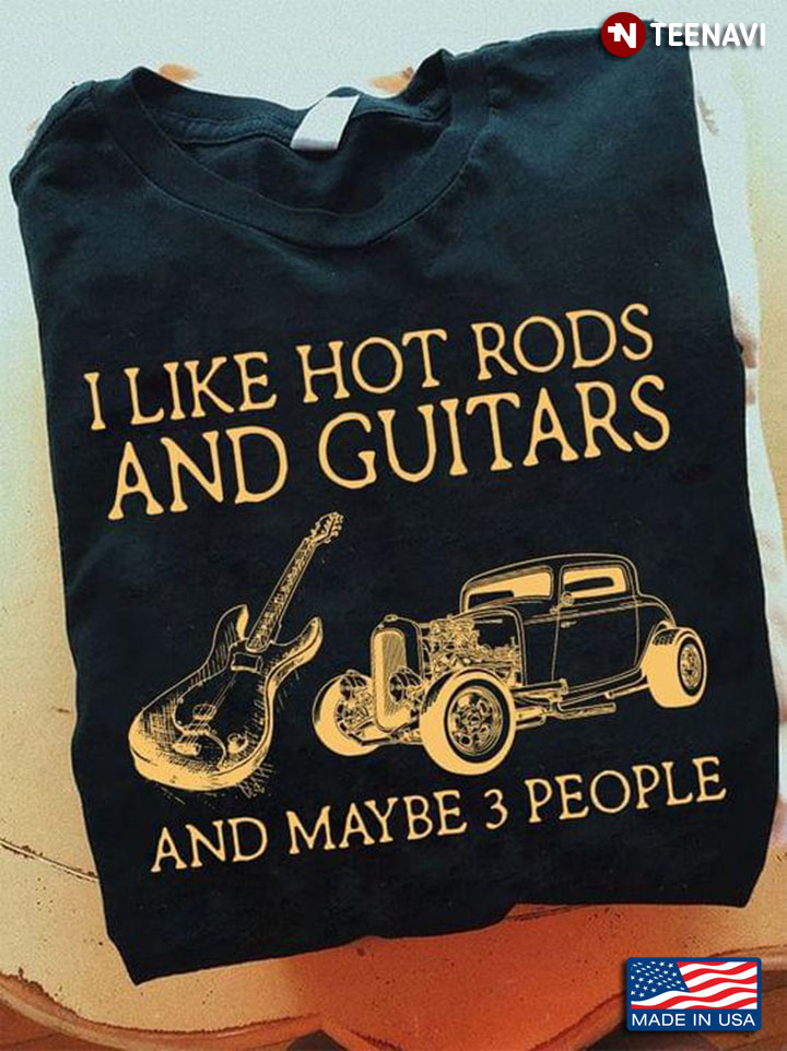 I Like Hot Rods and Guitars and Maybe 3 People Favorite Things