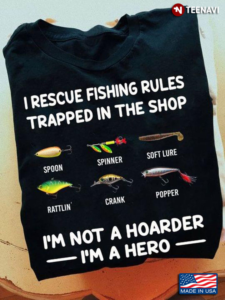 I Rescue Fishing Rules Trapped In The Shop I'm Not Hoarder I'm A Hero for Fishing Lover