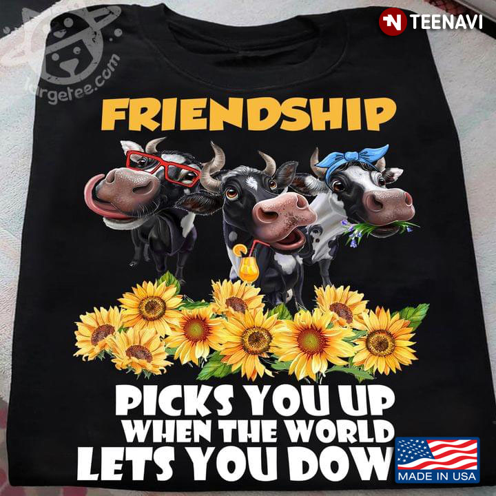 Friendship Picks You Up When The World Lets You Down Funny Cows and Sunflower for Animal Lover